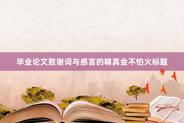毕业论文致谢词与感言的精真金不怕火标题